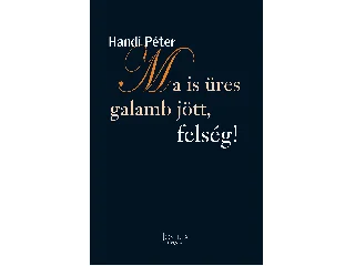 HANDI PÉTER: MA IS ÜRES GALAMB JÖTT, FELSÉG!