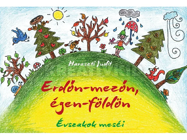HARASZTI JUDIT: ERDŐN-MEZŐN, ÉGEN-FÖLDÖN - ÉVSZAKOK MESÉI