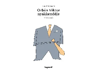 HARASZTI MIKLÓS: ORBÁN VIKTOR NYAKKENDŐJE - MINIMEMOÁR
