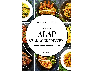 HARGITAI GYÖRGY: AZ ÉN ALAPSZAKÁCSKÖNYVEM- SÜTÉS-FŐZÉS LÉPÉSRŐL LÉPÉSRE ( ÚJ KIADÁS)