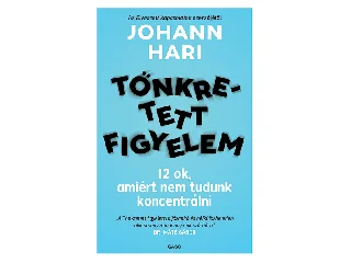 HARI, JOHANN: TÖNKRETETT FIGYELEM - 12 OK, AMIÉRT NEM TUDUNK KONCENTRÁLNI