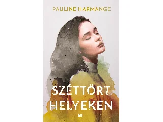 HARMANGE, PAULINE: SZÉTTÖRT HELYEKEN