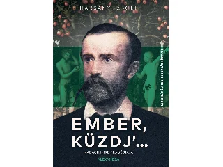 HARSÁNYI ZSOLT: EMBER, KÜZDJ'... - LEGENDÁS ÉLETEK, LEGENDÁS KÖNYVEK