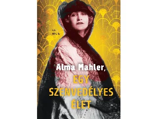 HASTE, CATE: ALMA MAHLER - EGY SZENVEDÉLYES ÉLET