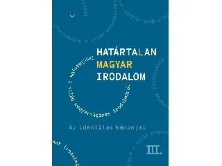 HATÁRTALAN MAGYAR IRODALOM III. - AZ IDENTITÁS KÁNONJAI