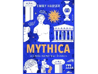 HAUSER, EMILY: MYTHICA - LEGENDÁS HŐSNŐK IGAZ TÖRTÉNETE