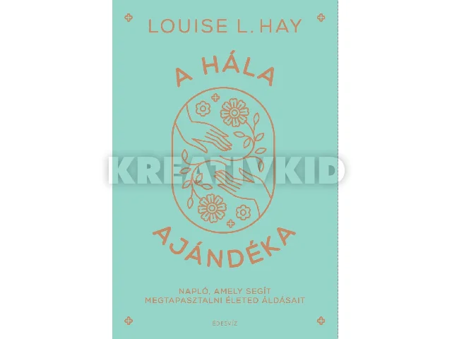 HAY, L. LOUISE: A HÁLA AJÁNDÉKA - NAPLÓ, AMELY SEGÍT MEGTAPASZTALNI ÉLETED ÁLDÁSAIT - FŰZÖTT