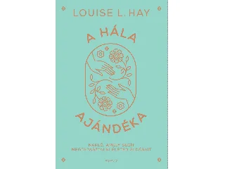 HAY, L. LOUISE: A HÁLA AJÁNDÉKA - NAPLÓ, AMELY SEGÍT MEGTAPASZTALNI ÉLETED ÁLDÁSAIT - FŰZÖTT