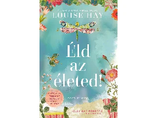 HAY, LOUISE: ÉLD AZ ÉLETED! - (40. ÉVFORDULÓ - DÍSZKIADÁS)