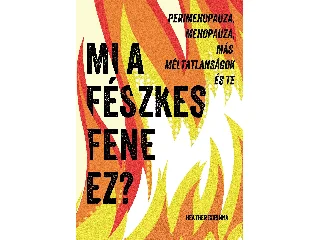 HEATHER CORINNA: MI A FÉSZKES FENE EZ? - PERIMENOPAUZA, MENOPAUZA, MÁS MÉLTATLANSÁGOK ÉS TE