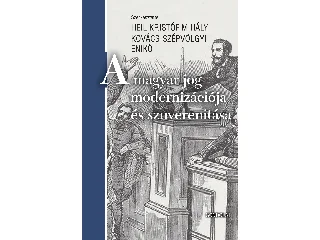 HEIL KRISTÓF MIHÁLY[SZERK.]-KOVÁCS- SZÉP: A MAGYAR JOG MODERNIZÁCIÓJA ÉS SZUVERENITÁSA