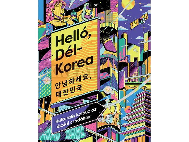 HELLÓ, DÉL-KOREA - KULTURÁLIS KALAUZ AZ ÁZSIAI CSODÁHOZ