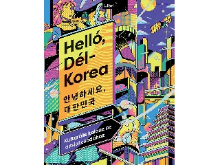 HELLÓ, DÉL-KOREA - KULTURÁLIS KALAUZ AZ ÁZSIAI CSODÁHOZ
