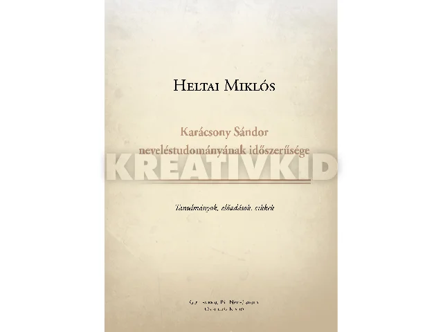 HELTAI MIKLÓS: KARÁCSONY SÁNDOR NEVELÉSTUDOMÁNYÁNAK IDŐSZERŰSÉGE