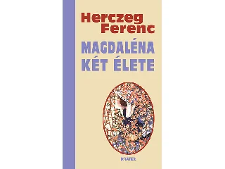 HERCZEG FERENC: MAGDALÉNA KÉT ÉLETE