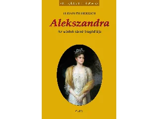 HERESCH, ELISABETH: ALEKSZANDRA - AZ UTOLSÓ CÁRNÉ TRAGÉDIÁJA