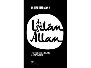 HERMANN, RAINER: AZ ISZLÁM ÁLLAM - A VILÁGI ÁLLAM KUDARCA AZ ARAB VILÁGBAN