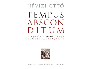 HÉVIZI OTTÓ: TEMPUS ABSCONDITUM - TIZENKÉT ELŐADÁS KANT IDŐFILOZÓFIÁJÁRÓL