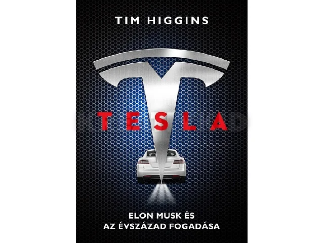HIGGINS, TIM: TESLA - ELON MUSK ÉS AZ ÉVSZÁZAD FOGADÁSA