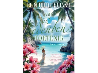 HILDERBRAND, ELIN: AMI AZ ÉDENBEN TÖRTÉNIK... - ÉDEN-TRILÓGIA 2.  (ÉLDEKORÁLT)
