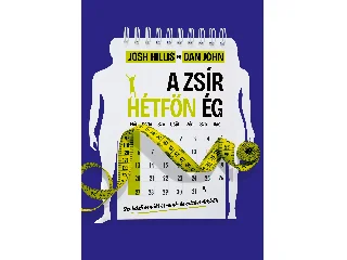 HILLIS, JOSH - JOHN, DAN: A ZSÍR HÉTFŐN ÉG - SZOKÁSFORMÁLÓ ÉTREND- ÉS EDZÉSTRÜKKÖK