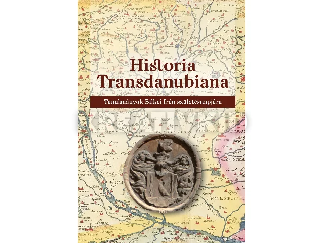 HISTORIA TRANSDANUBIANA - TANULMÁNYOK BILKEI IRÉN SZÜLETÉSNAPJÁRA