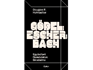 HOFSTADTER, DOUGLAS R.: GÖDEL, ESCHER, BACH - EGYBEFONT GONDOLATOK BIRODALMA