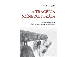 HOJDÁK GERGELY: A TRAGÉDIA SZÍNEVÁLTOZÁSA