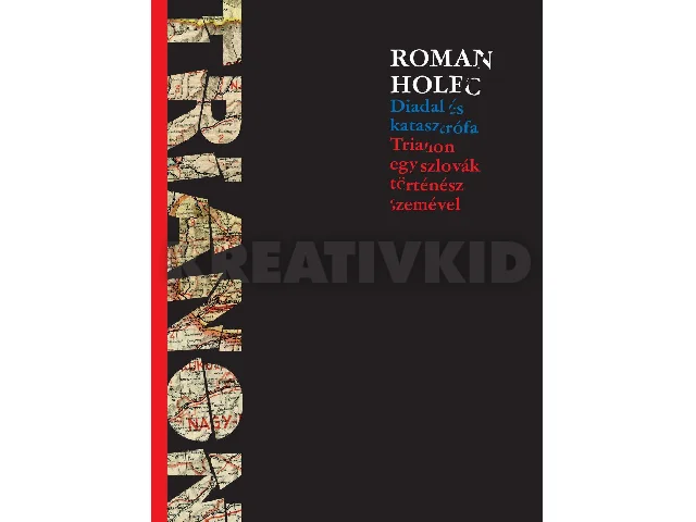 HOLEC, ROMAN: DIADAL ÉS KATASZTRÓFA - TRIANON EGY SZLOVÁK TÖRTÉNÉSZ SZEMÉVEL