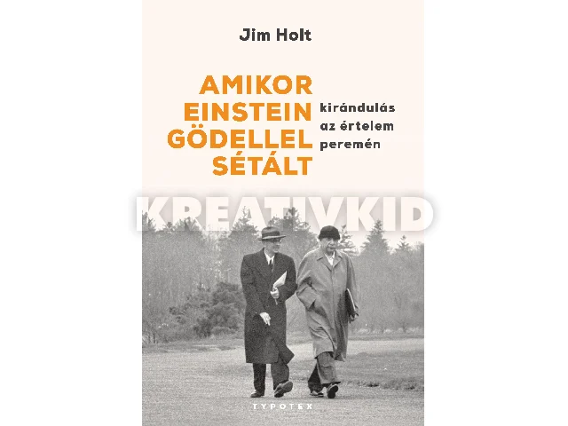 HOLT, JIM: AMIKOR EINSTEIN GÖDELLEL SÉTÁLT - KIRÁNDULÁS AZ ÉRTELEM PEREMÉN