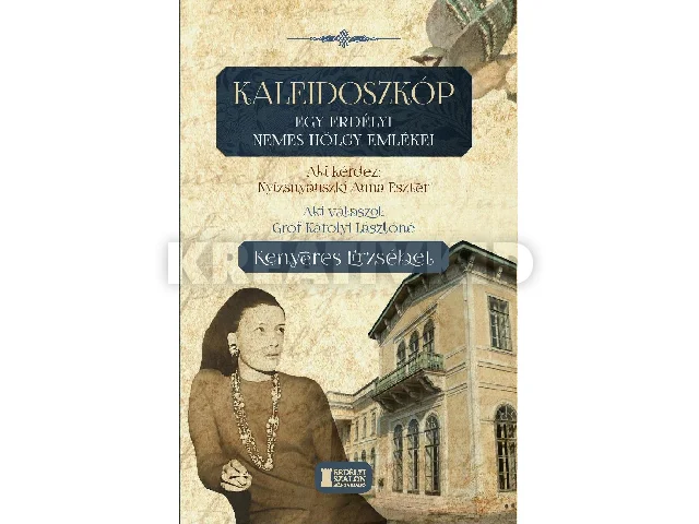 HOMORÓDALMÁSI ÉS DÁLNOKI KENYERES ERZSÉB: KALEIDOSZKÓP - EGY ERDÉLYI NEMES HÖLGY EMLÉKEI