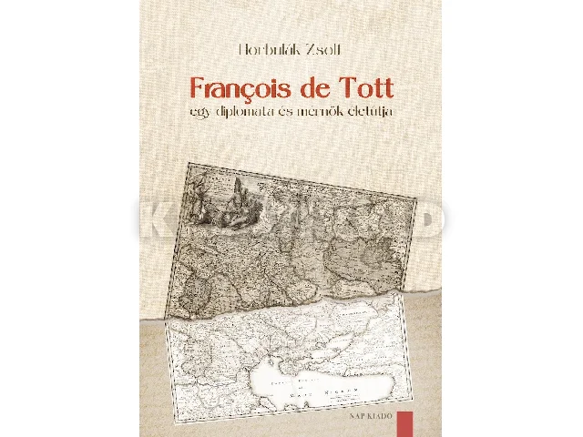 HORBULÁK ZSOLT: FRANÇOIS DE TOTT EGY DIPLOMATA ÉS MÉRNÖK ÉLETÚTJA
