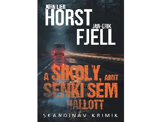 HORST, JORN LIER - FJELL, JAN-ERIK: A SIKOLY, AMIT SENKI SEM HALLOTT - SKANDINÁV KRIMIK