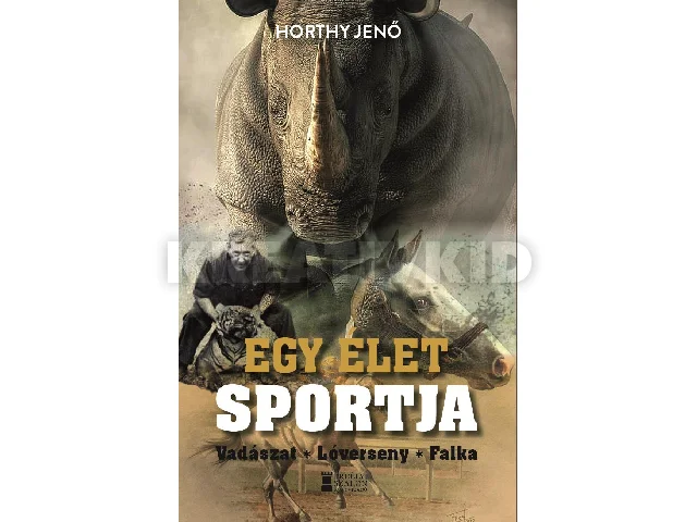 HORTHY JENŐ: EGY ÉLET SPORTJA - VADÁSZAT, LÓVERSENY, FALKA