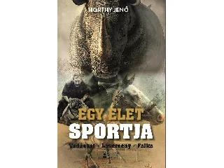 HORTHY JENŐ: EGY ÉLET SPORTJA - VADÁSZAT, LÓVERSENY, FALKA