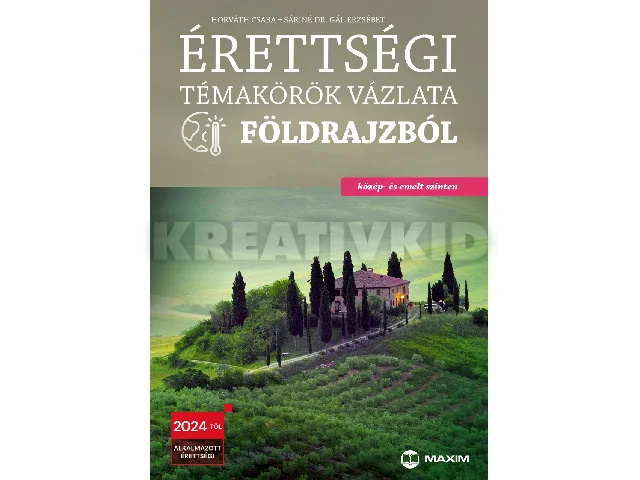HORVÁTH CSABA, SÁRINÉ DR. GÁL ERZSÉBET: ÉRETTSÉGI TÉMAKÖRÖK VÁZLATA FÖLDRAJZBÓL (KÖZÉP- ÉS EMELT SZINTEN) 2024