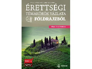 HORVÁTH CSABA, SÁRINÉ DR. GÁL ERZSÉBET: ÉRETTSÉGI TÉMAKÖRÖK VÁZLATA FÖLDRAJZBÓL (KÖZÉP- ÉS EMELT SZINTEN) 2024