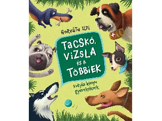 HORVÁTH ILDI: TACSKÓ, VIZSLA ÉS A TÖBBIEK - KUTYÁS KÖNYV GYEREKEKNEK