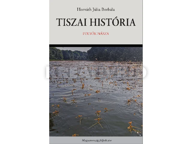 HORVÁTH JÚLIA BORBÁLA: TISZAI HISTÓRIA - FOLYÓK NÁSZA