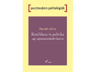 HORVÁTH SZILVIA: KONFLIKTUS ÉS POLITIKA - EGY AGONIZMUSELMÉLET KERETEI