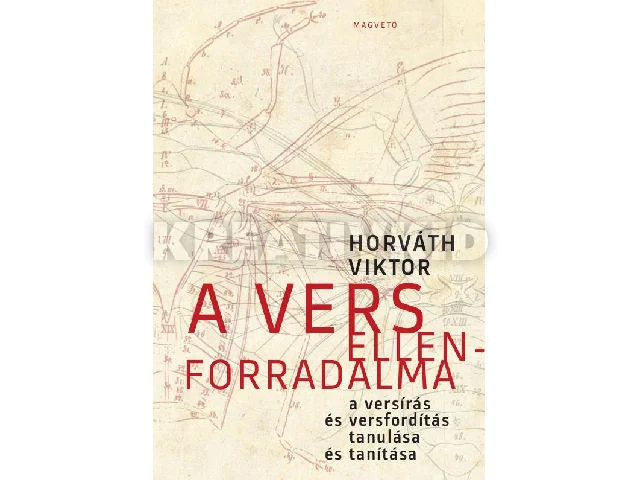 HORVÁTH VIKTOR: A VERS ELLENFORRADALMA - A VERSÍRÁS ÉS VERSFORDÍTÁS TANULÁSA ÉS TANÍTÁSA