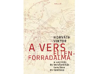 HORVÁTH VIKTOR: A VERS ELLENFORRADALMA - A VERSÍRÁS ÉS VERSFORDÍTÁS TANULÁSA ÉS TANÍTÁSA