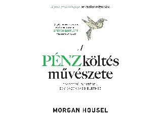 HOUSEL, MORGAN: A PÉNZKÖLTÉS MŰVÉSZETE - EGYSZERŰ DÖNTÉSEK EGY GAZDAGABB ÉLETHEZ