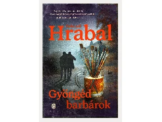 HRABAL, BOHUMIL: GYÖNGÉD BARBÁROK