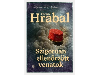 HRABAL, BOHUMIL: SZIGORÚAN ELLENŐRZÖTT VONATOK