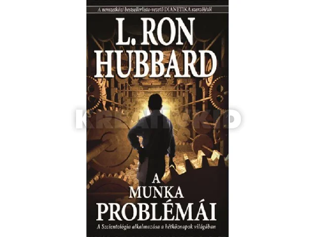 HUBBARD, L. RON: A MUNKA PROBLÉMÁI - A SZCIENTOLÓGIA ALKALMAZÁSA A HÉTKÖZNAPOK VILÁGÁBAN