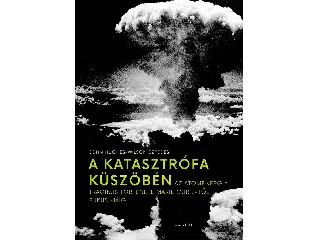 HUGHES-WILSON, JOHN EZREDES: A KATASZTRÓFA KÜSZÖBÉN - AZ ATOMENERGIA TRAGIKUS TÖRTÉNETE MARIE CURIE-TŐL FUKUS