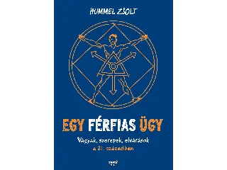 HUMMEL ZSOLT: EGY FÉRFIAS ÜGY - VÁGYAK, SZEREPEK, ELVÁRÁSOK A 21. SZÁZADBAN