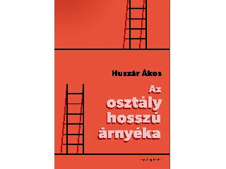 HUSZÁR ÁKOS: AZ OSZTÁLY HOSSZÚ ÁRNYÉKA