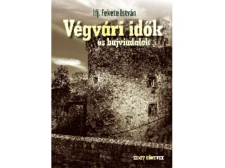 IFJ. FEKETE ISTVÁN: VÉGVÁRI IDŐK ÉS BAJVIADALOK